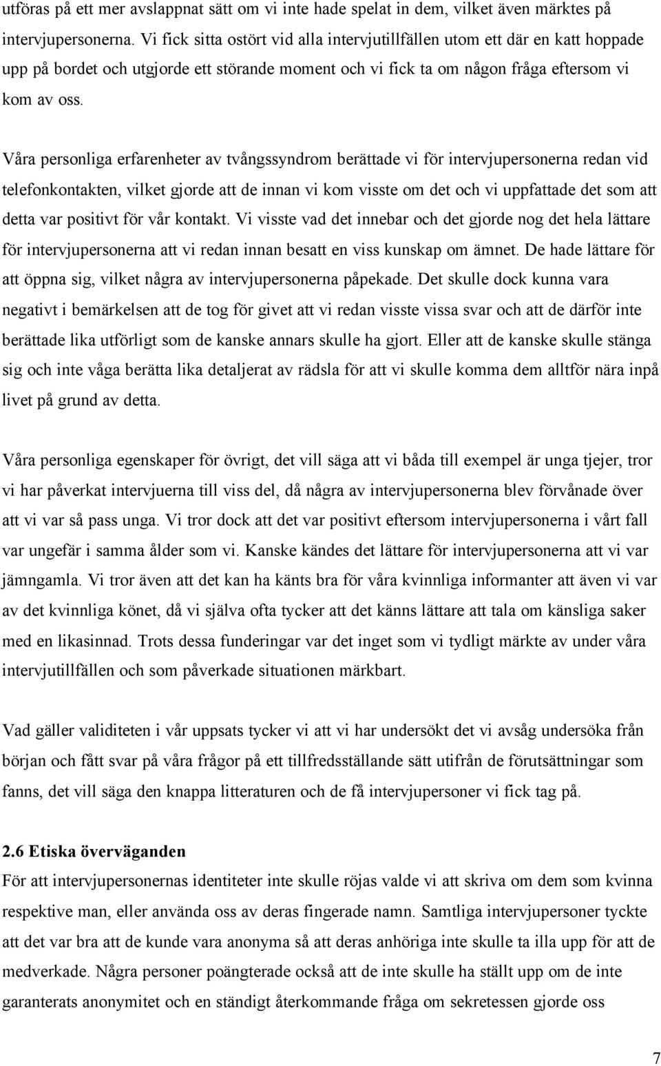 Våra personliga erfarenheter av tvångssyndrom berättade vi för intervjupersonerna redan vid telefonkontakten, vilket gjorde att de innan vi kom visste om det och vi uppfattade det som att detta var