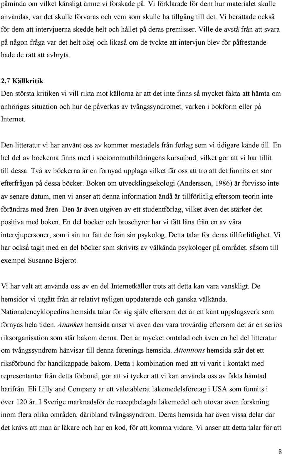 Ville de avstå från att svara på någon fråga var det helt okej och likaså om de tyckte att intervjun blev för påfrestande hade de rätt att avbryta. 2.