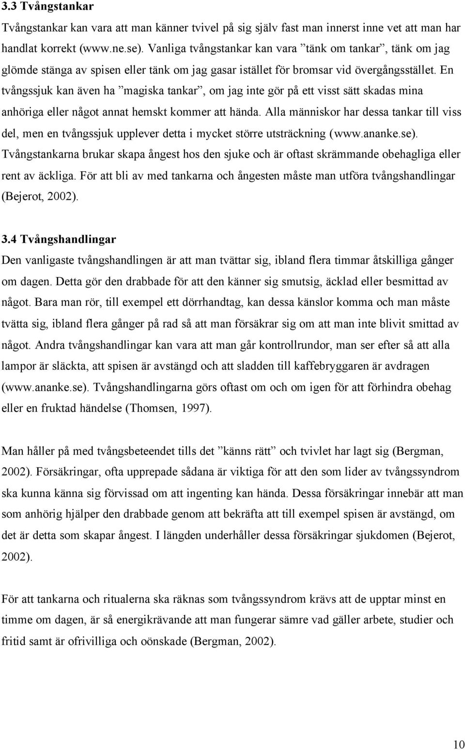 En tvångssjuk kan även ha magiska tankar, om jag inte gör på ett visst sätt skadas mina anhöriga eller något annat hemskt kommer att hända.