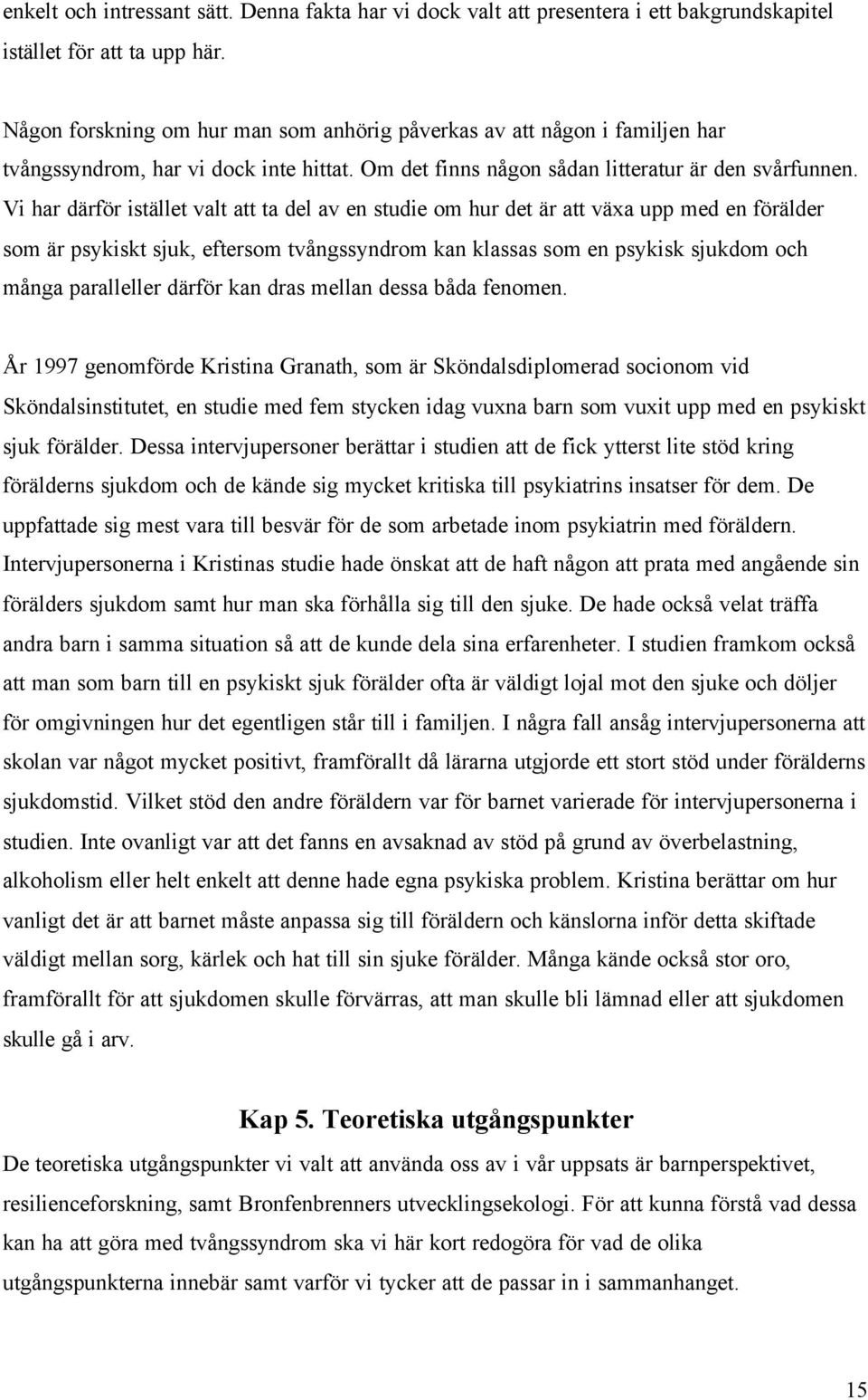 Vi har därför istället valt att ta del av en studie om hur det är att växa upp med en förälder som är psykiskt sjuk, eftersom tvångssyndrom kan klassas som en psykisk sjukdom och många paralleller