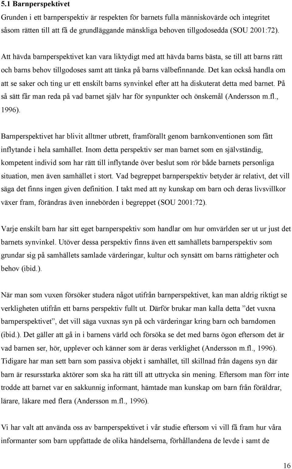 Det kan också handla om att se saker och ting ur ett enskilt barns synvinkel efter att ha diskuterat detta med barnet.