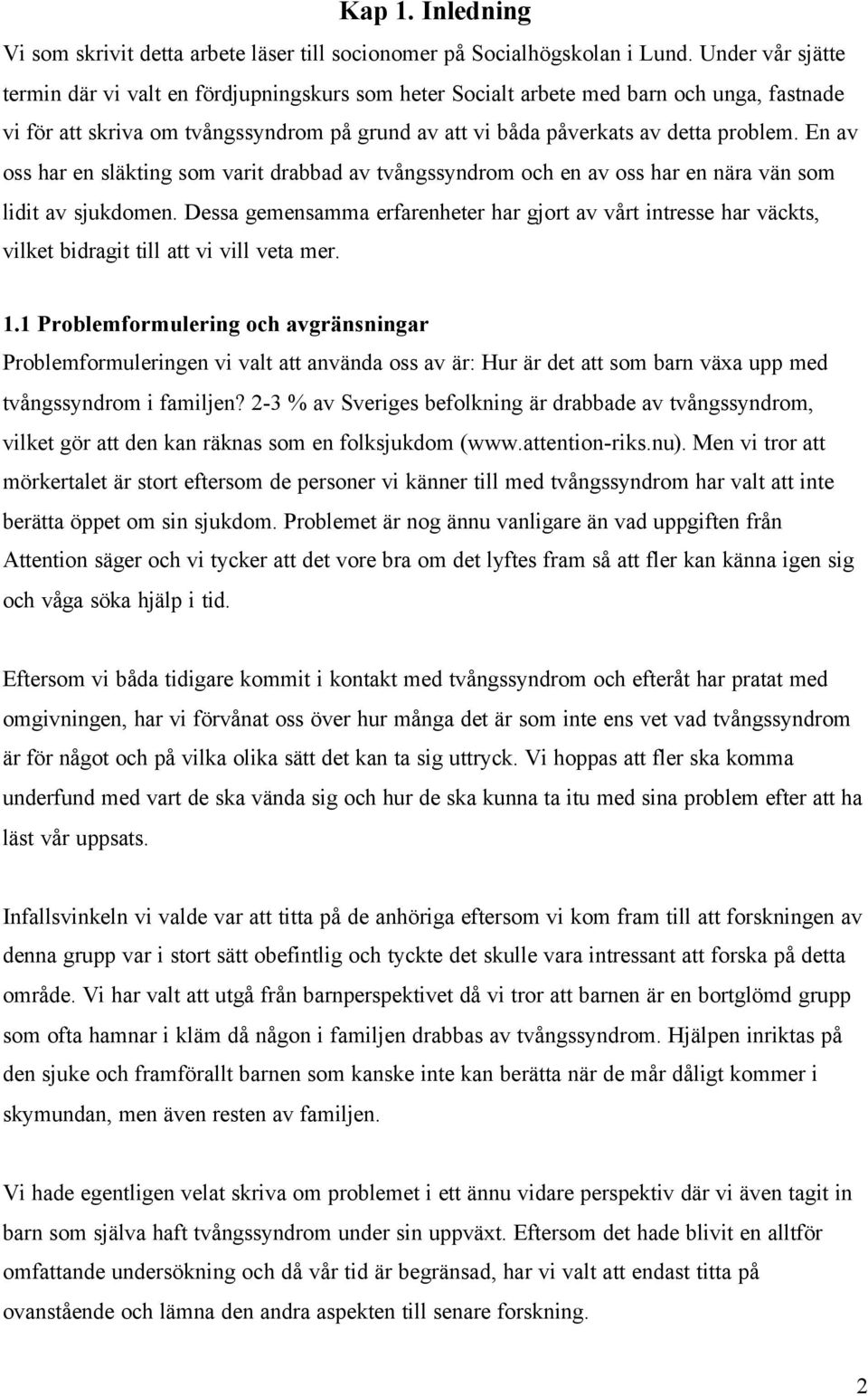 En av oss har en släkting som varit drabbad av tvångssyndrom och en av oss har en nära vän som lidit av sjukdomen.