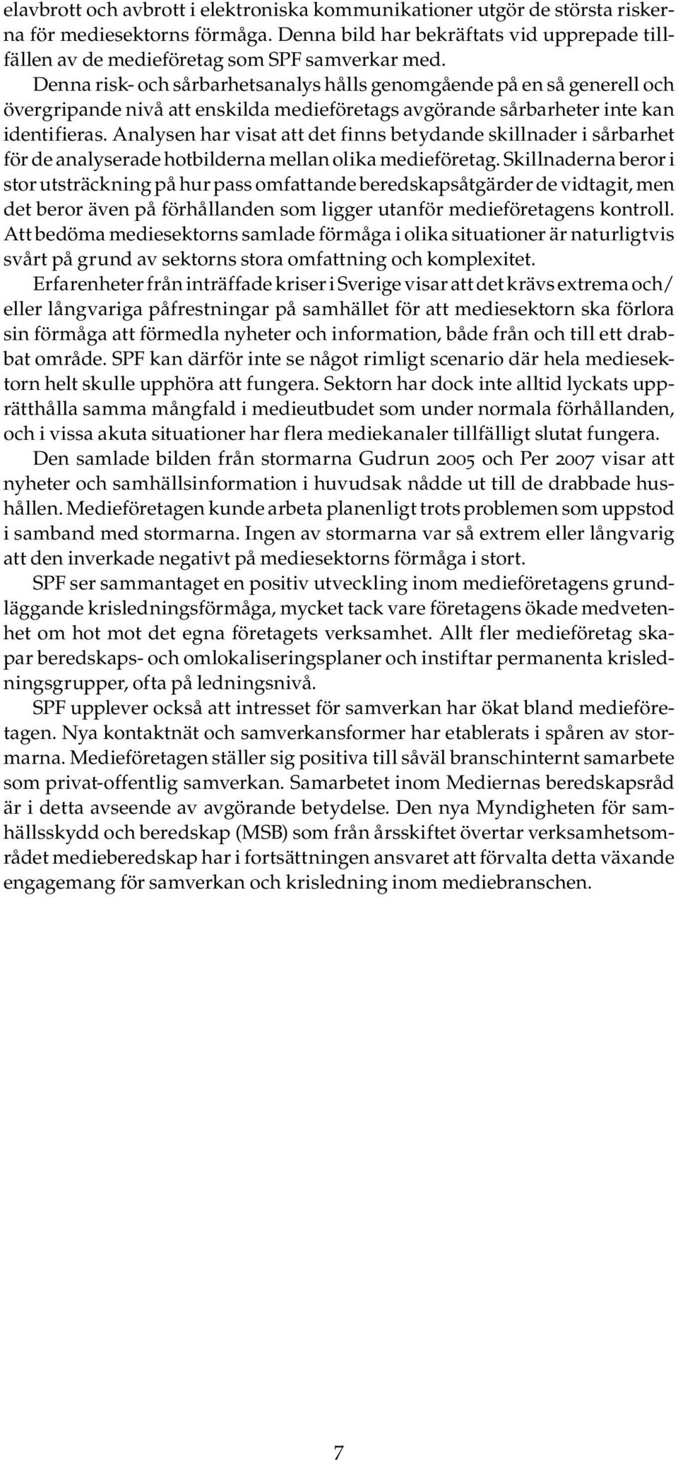 Analysen har visat att det finns betydande skillnader i sårbarhet för de analyserade hotbilderna mellan olika medieföretag.