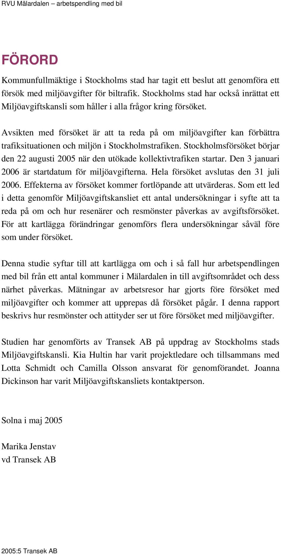 Avsikten med försöket är att ta reda på om miljöavgifter kan förbättra trafiksituationen och miljön i Stockholmstrafiken.