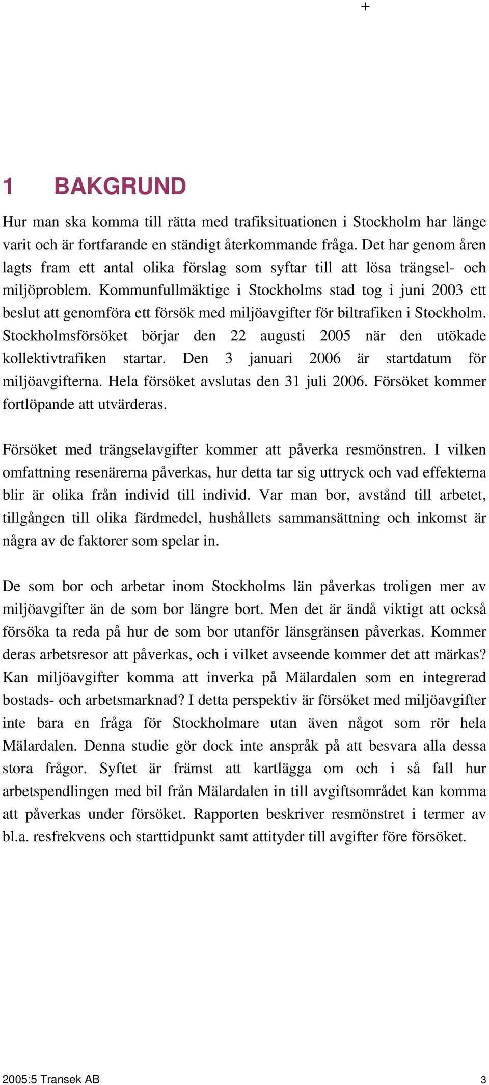 Kommunfullmäktige i Stockholms stad tog i juni 2003 ett beslut att genomföra ett försök med miljöavgifter för biltrafiken i Stockholm.