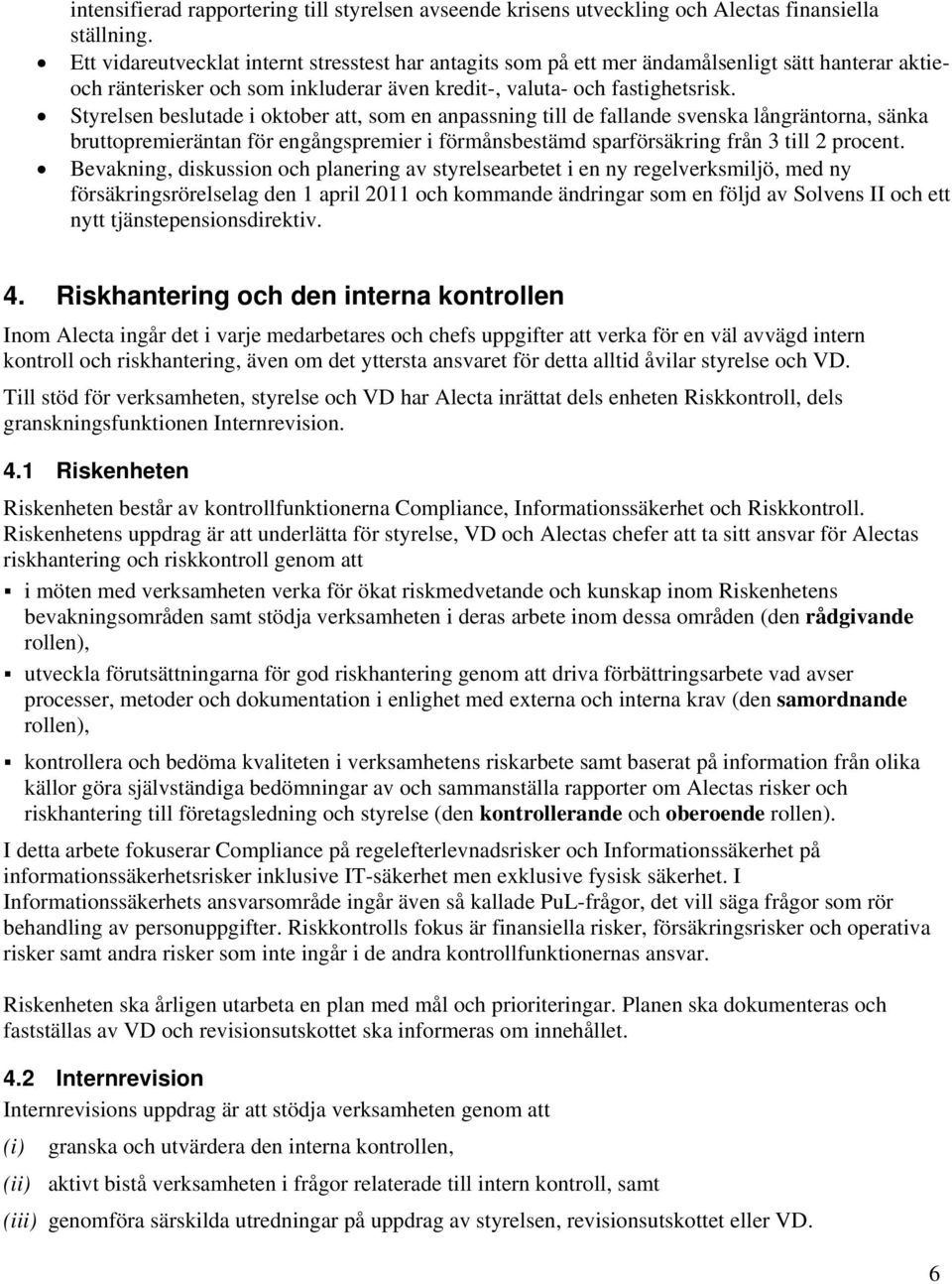 Styrelsen beslutade i oktober att, som en anpassning till de fallande svenska långräntorna, sänka bruttopremieräntan för engångspremier i förmånsbestämd sparförsäkring från 3 till 2 procent.