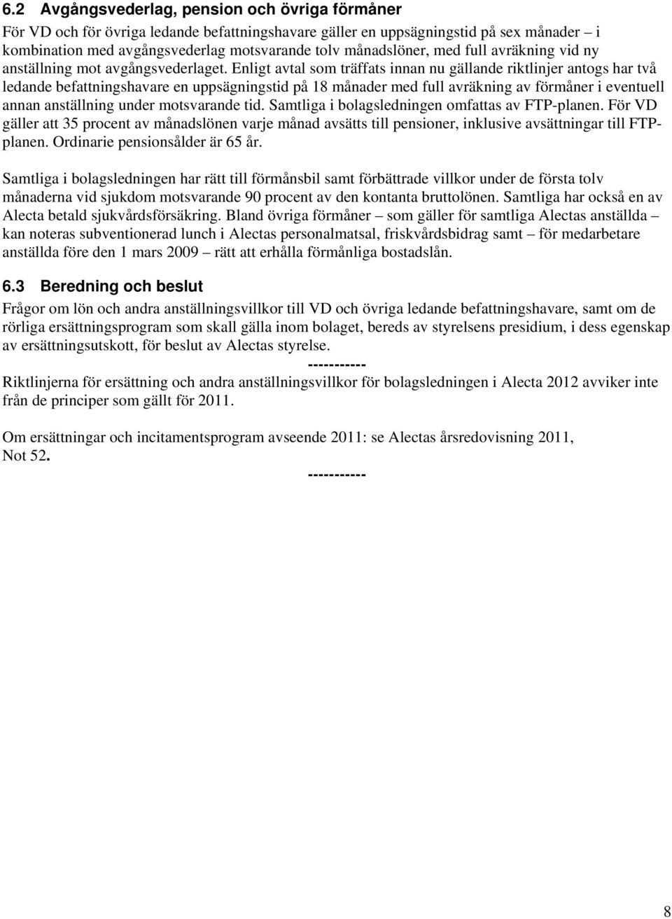 Enligt avtal som träffats innan nu gällande riktlinjer antogs har två ledande befattningshavare en uppsägningstid på 18 månader med full avräkning av förmåner i eventuell annan anställning under