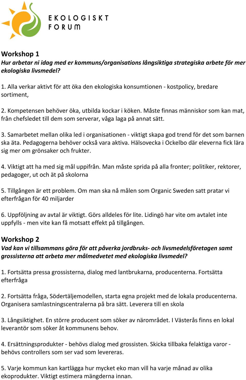 Samarbetet mellan olika led i organisationen - viktigt skapa god trend för det som barnen ska äta. Pedagogerna behöver också vara aktiva.