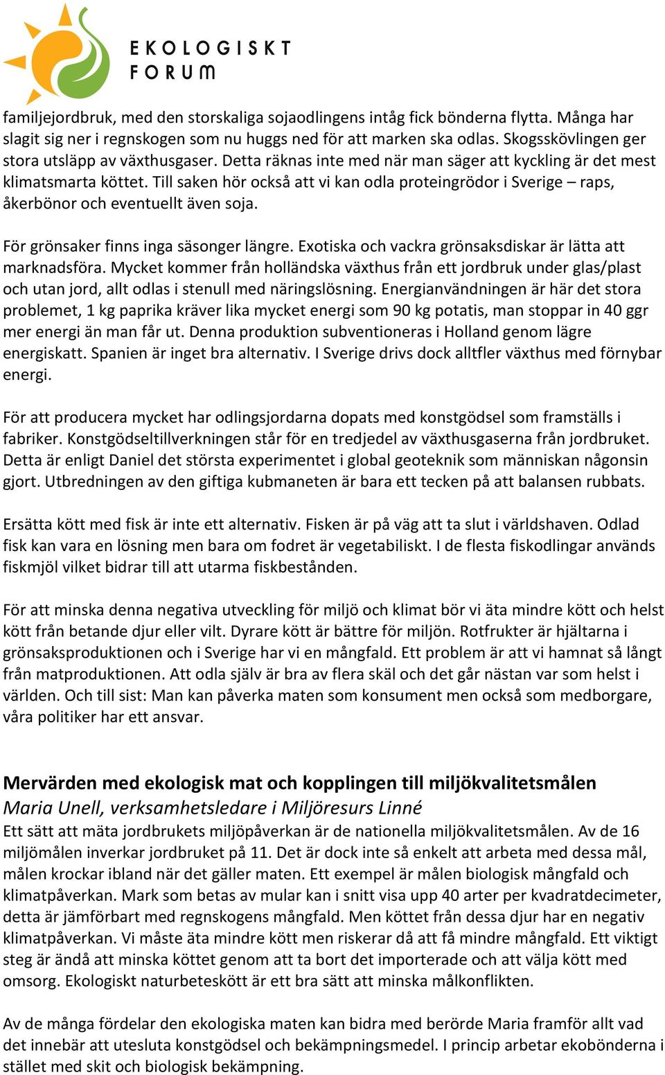 Till saken hör också att vi kan odla proteingrödor i Sverige raps, åkerbönor och eventuellt även soja. För grönsaker finns inga säsonger längre.