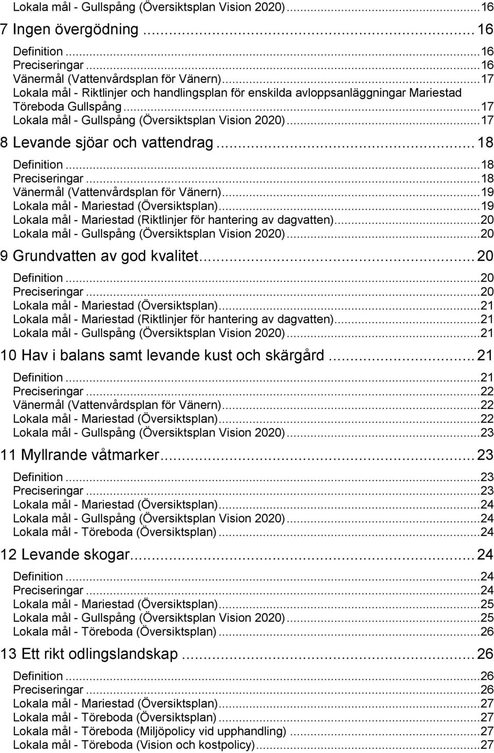 .. 8 Definition...8 Preciseringar...8 Vänermål (Vattenvårdsplan för Vänern)...9 Lokala mål - Mariestad (Översiktsplan)...9 Lokala mål - Mariestad (Riktlinjer för hantering av dagvatten).