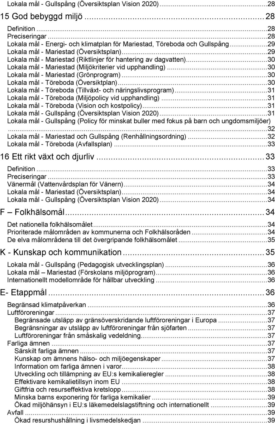 ..0 Lokala mål - Mariestad (Grönprogram)...0 Lokala mål - Töreboda (Översiktplan)...0 Lokala mål - Töreboda (Tillväxt- och näringslivsprogram)... Lokala mål - Töreboda (Miljöpolicy vid upphandling).