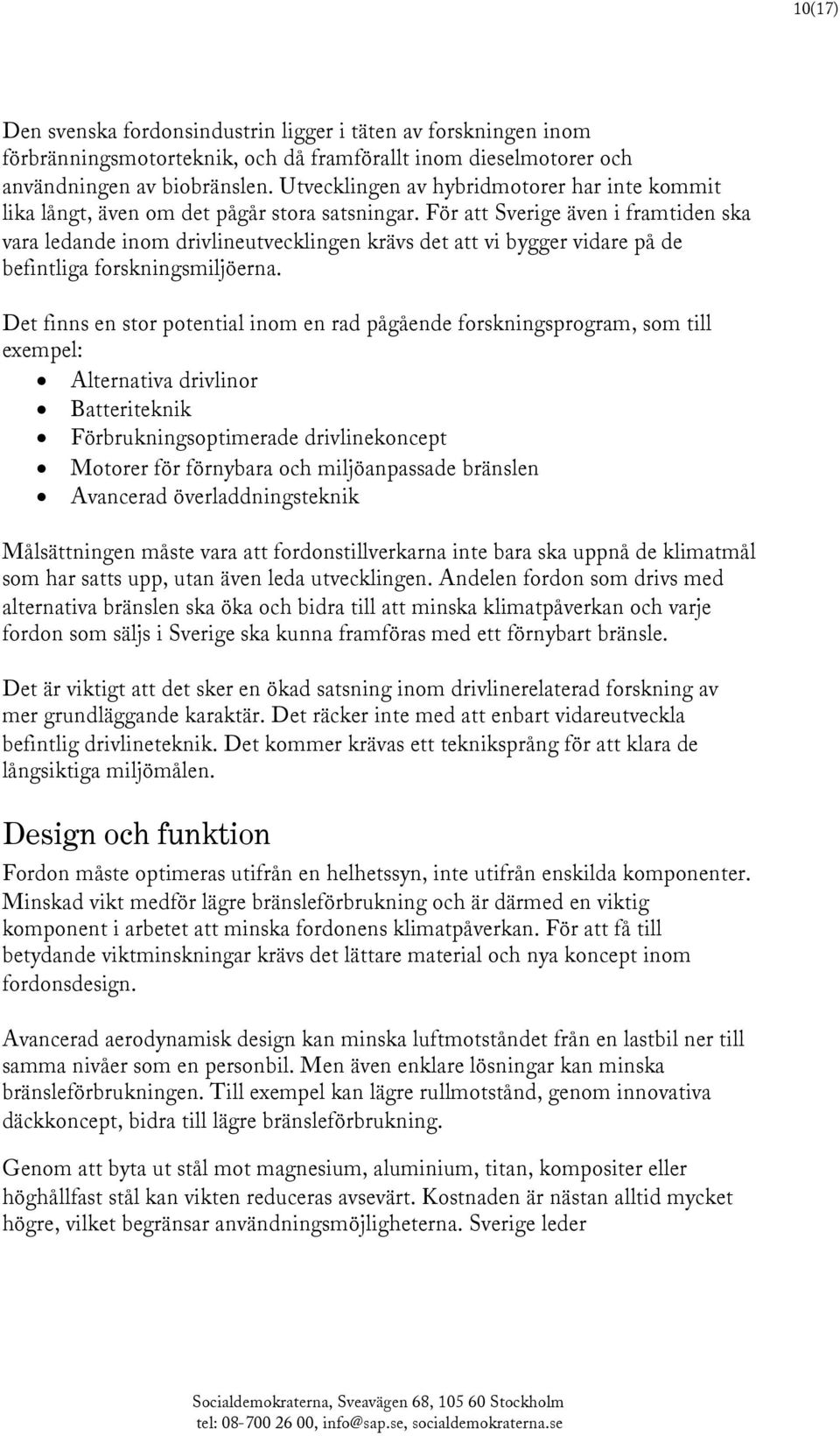 För att Sverige även i framtiden ska vara ledande inom drivlineutvecklingen krävs det att vi bygger vidare på de befintliga forskningsmiljöerna.