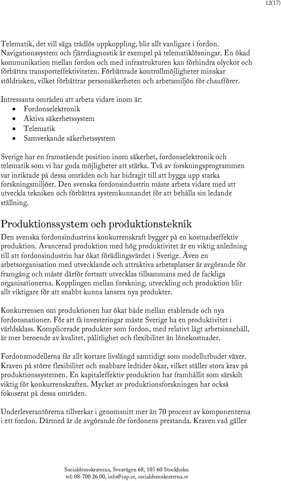 Förbättrade kontrollmöjligheter minskar stöldrisken, vilket förbättrar personsäkerheten och arbetsmiljön för chaufförer.