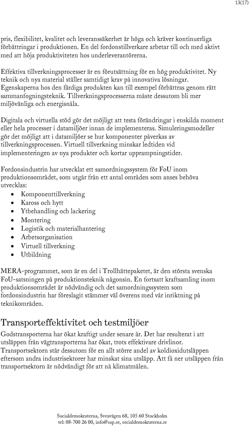 Ny teknik och nya material ställer samtidigt krav på innovativa lösningar. Egenskaperna hos den färdiga produkten kan till exempel förbättras genom rätt sammanfogningsteknik.