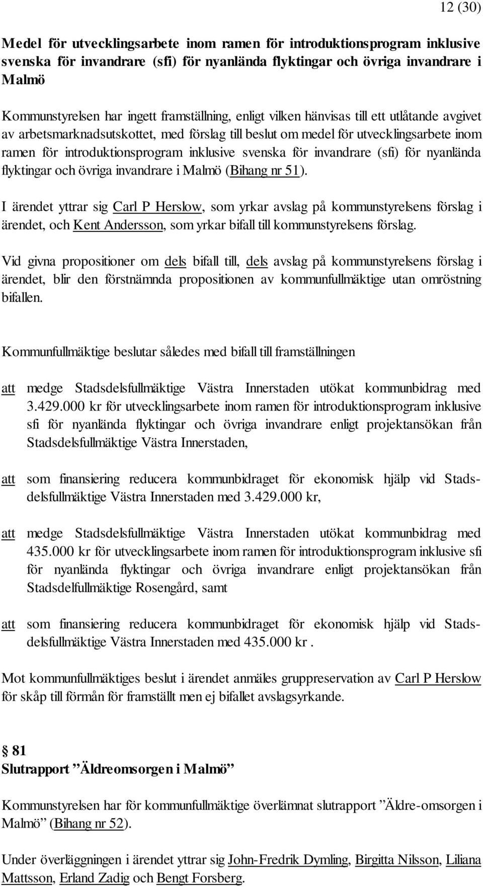 svenska för invandrare (sfi) för nyanlända flyktingar och övriga invandrare i Malmö (Bihang nr 51).