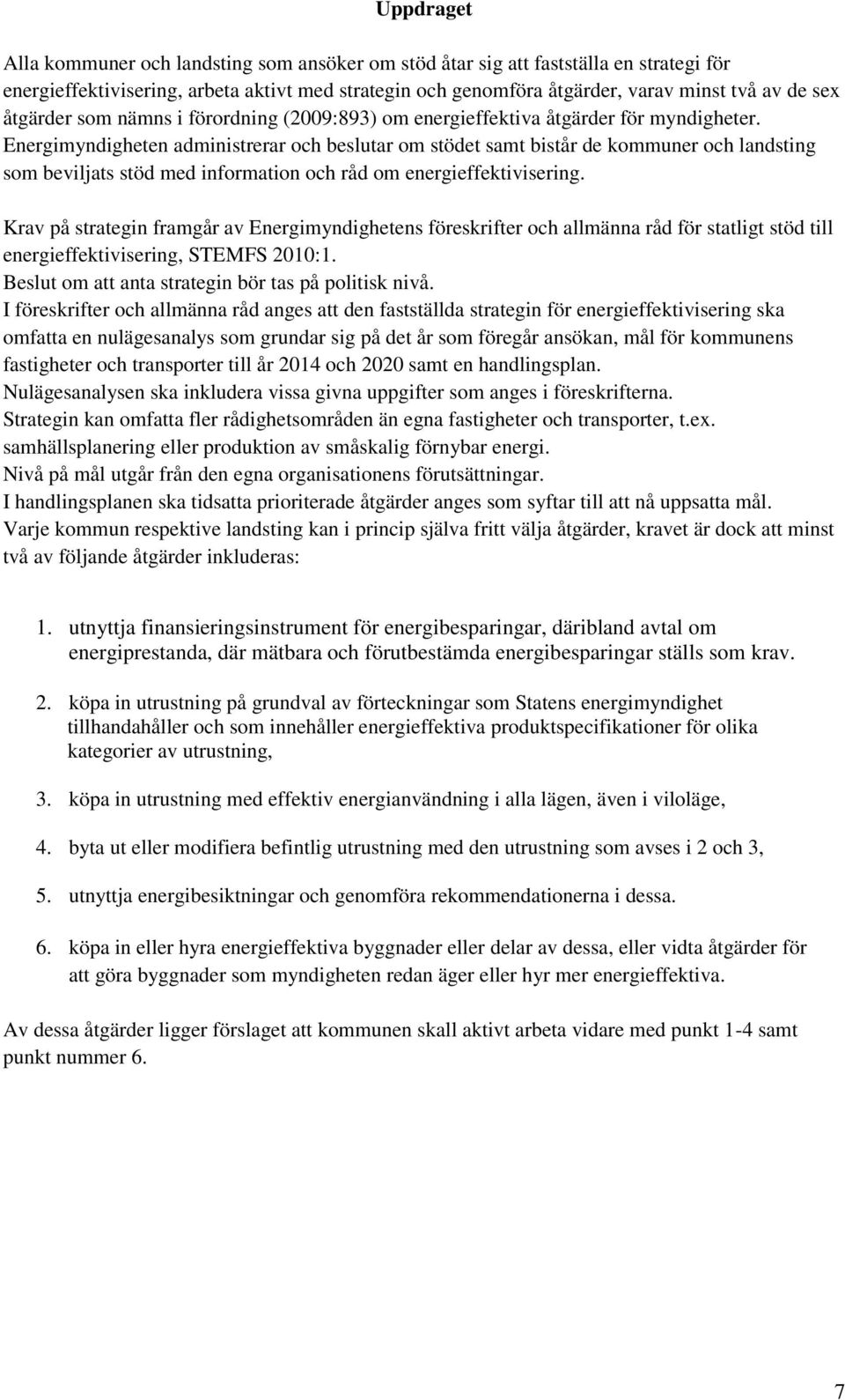 Energimyndigheten administrerar och beslutar om stödet samt bistår de kommuner och landsting som beviljats stöd med information och råd om energieffektivisering.