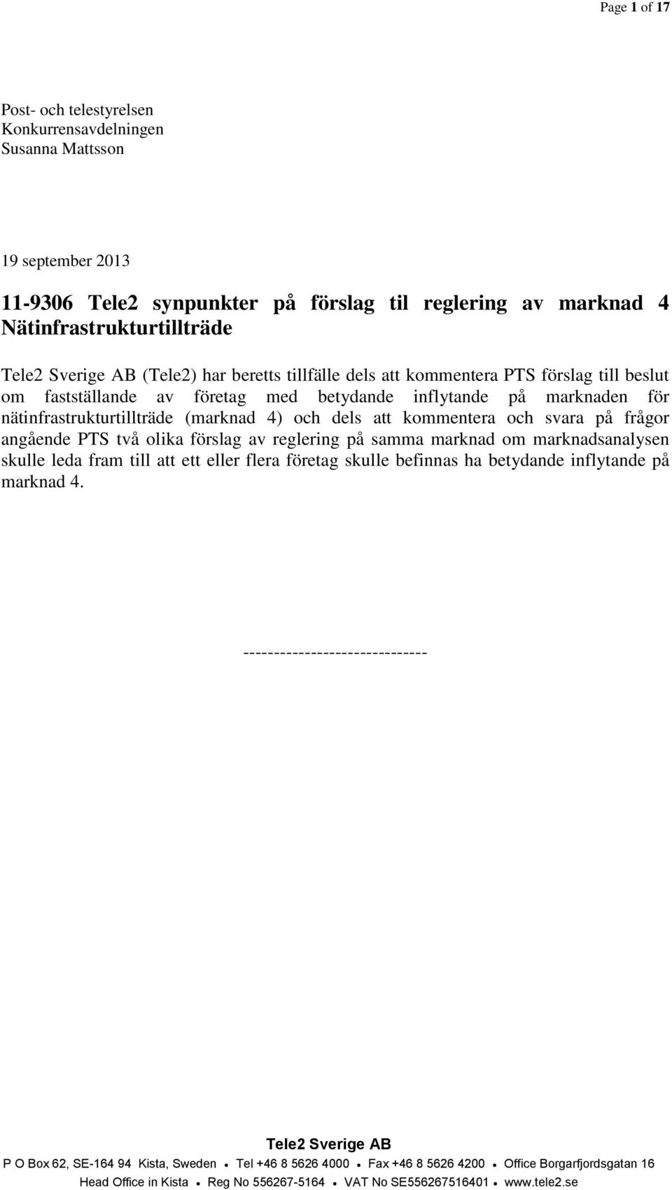 kommentera och svara på frågor angående PTS två olika förslag av reglering på samma marknad om marknadsanalysen skulle leda fram till att ett eller flera företag skulle befinnas ha betydande