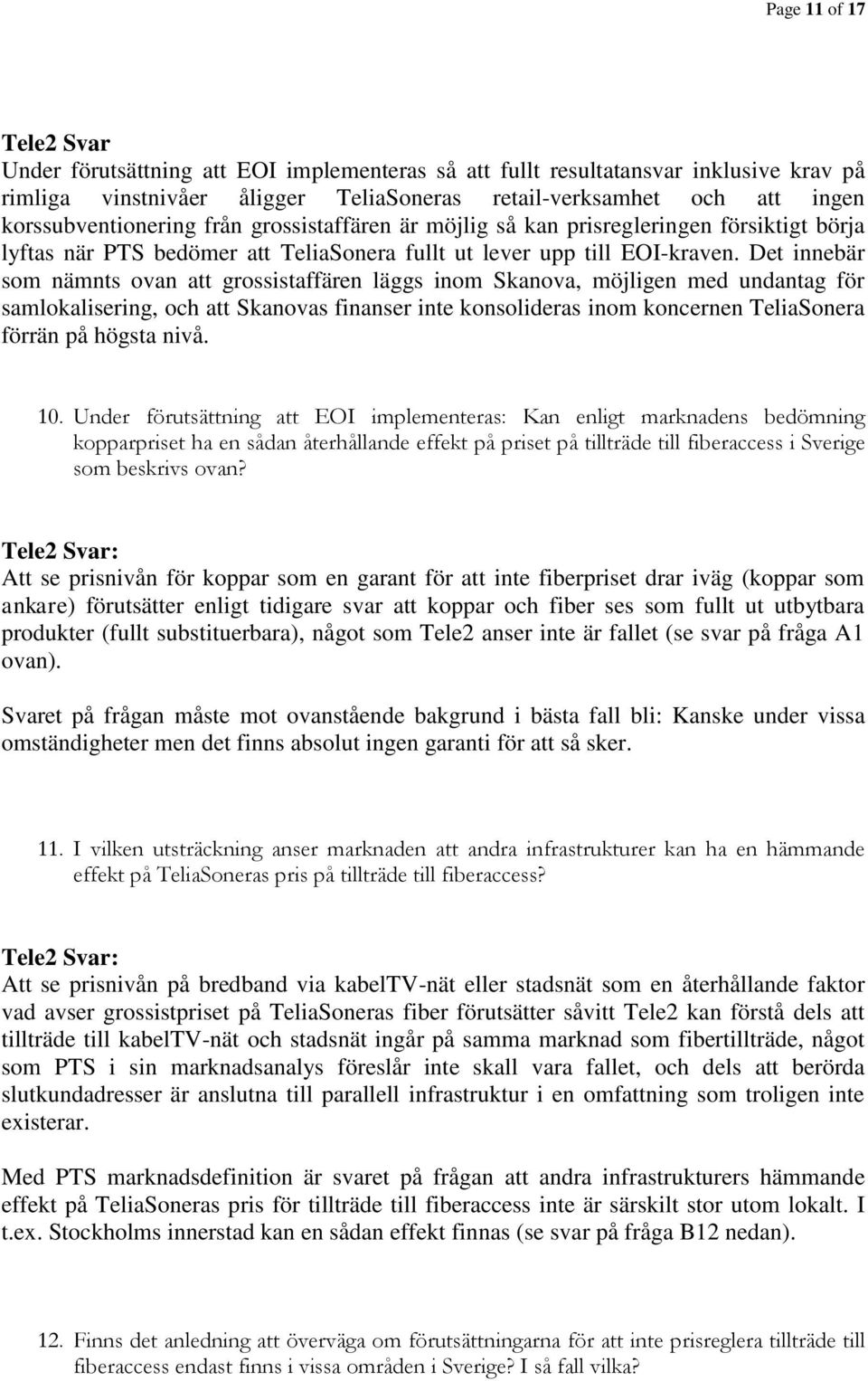 Det innebär som nämnts ovan att grossistaffären läggs inom Skanova, möjligen med undantag för samlokalisering, och att Skanovas finanser inte konsolideras inom koncernen TeliaSonera förrän på högsta