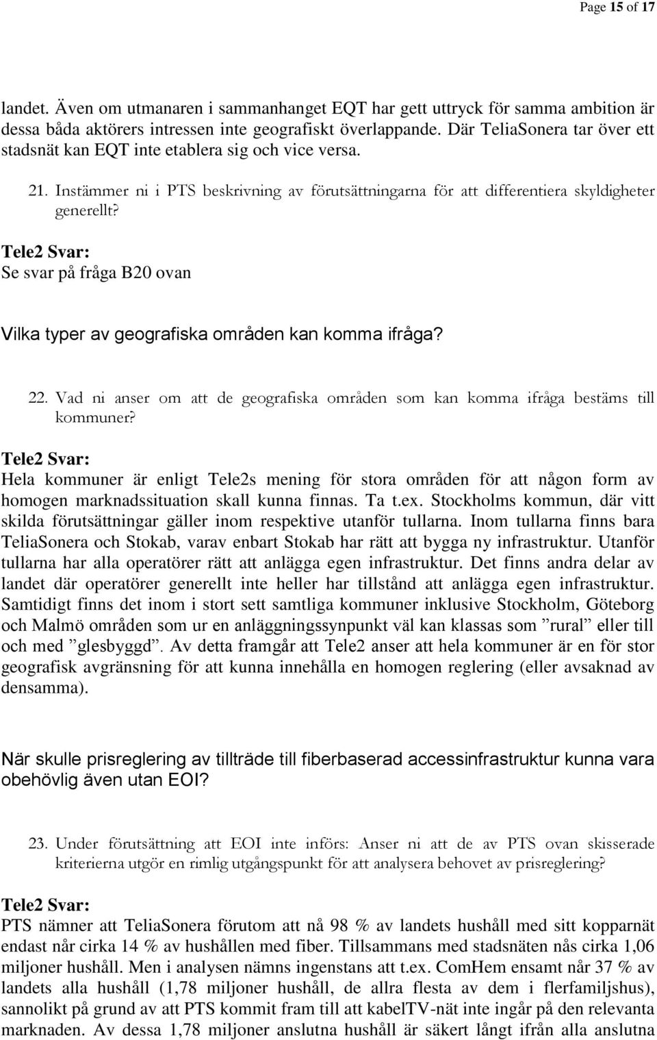 Se svar på fråga B20 ovan Vilka typer av geografiska områden kan komma ifråga? 22. Vad ni anser om att de geografiska områden som kan komma ifråga bestäms till kommuner?