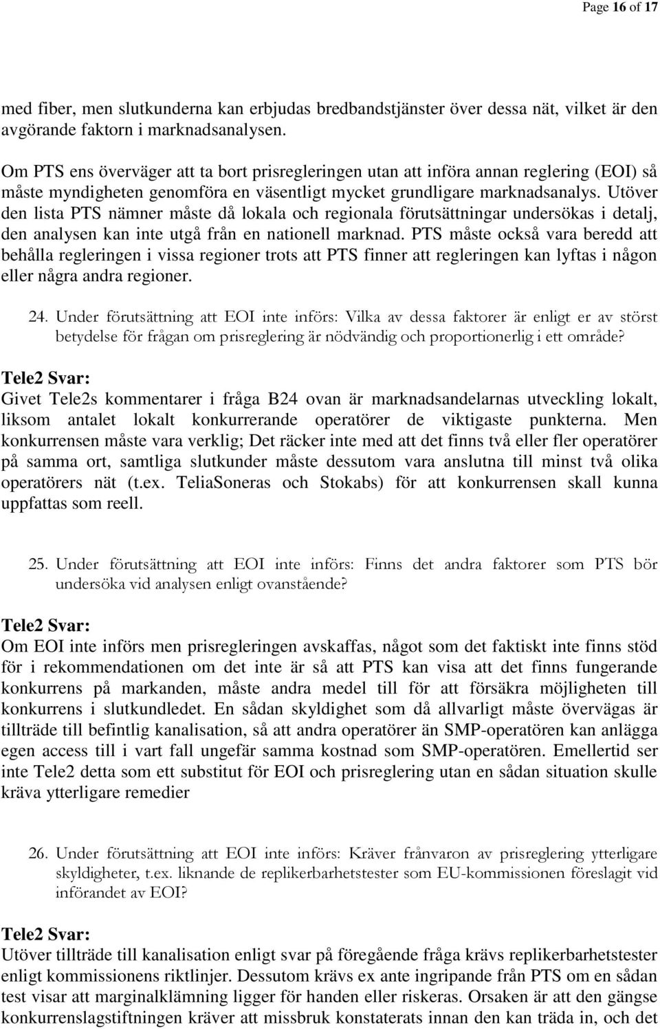 Utöver den lista PTS nämner måste då lokala och regionala förutsättningar undersökas i detalj, den analysen kan inte utgå från en nationell marknad.