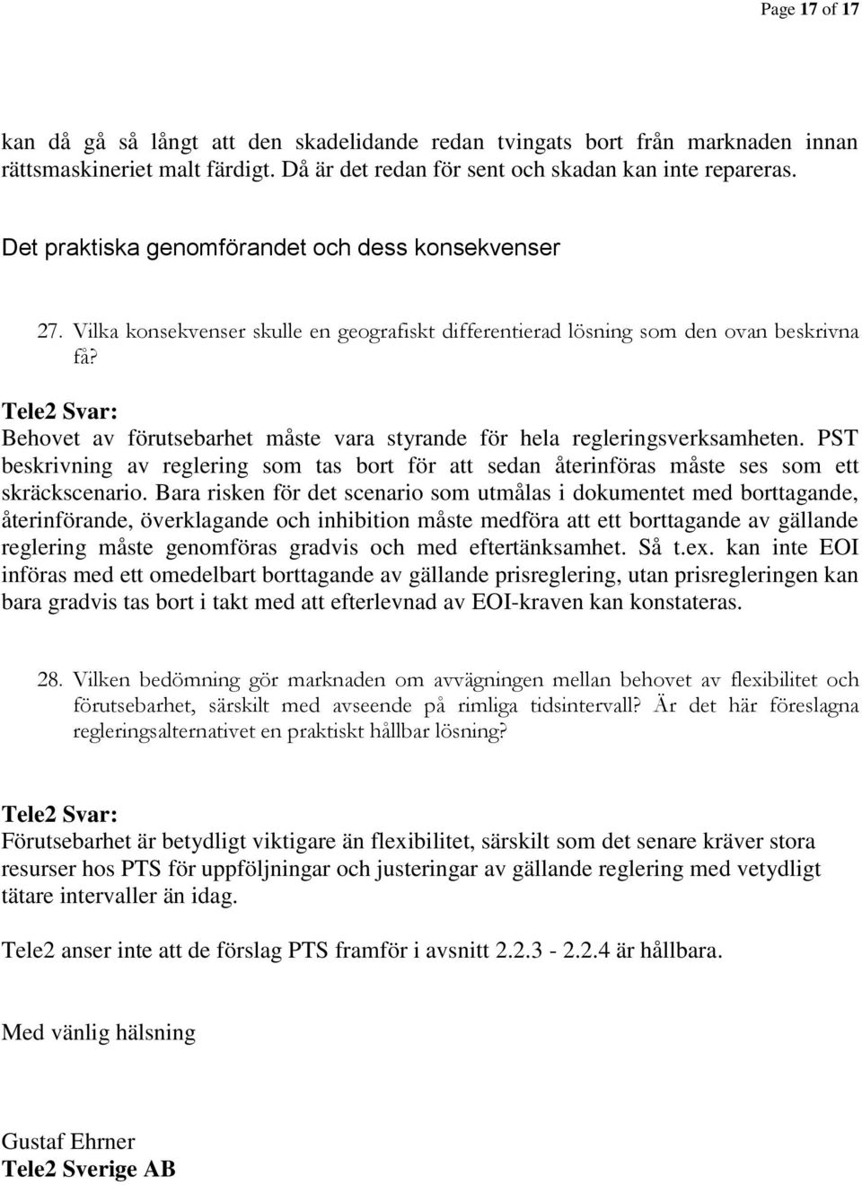 Behovet av förutsebarhet måste vara styrande för hela regleringsverksamheten. PST beskrivning av reglering som tas bort för att sedan återinföras måste ses som ett skräckscenario.