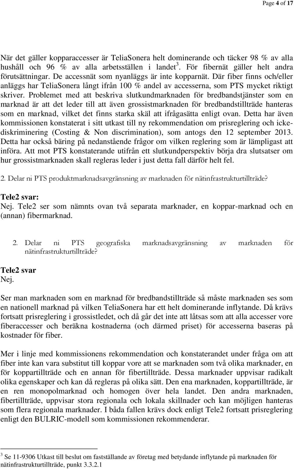 Problemet med att beskriva slutkundmarknaden för bredbandstjänster som en marknad är att det leder till att även grossistmarknaden för bredbandstillträde hanteras som en marknad, vilket det finns