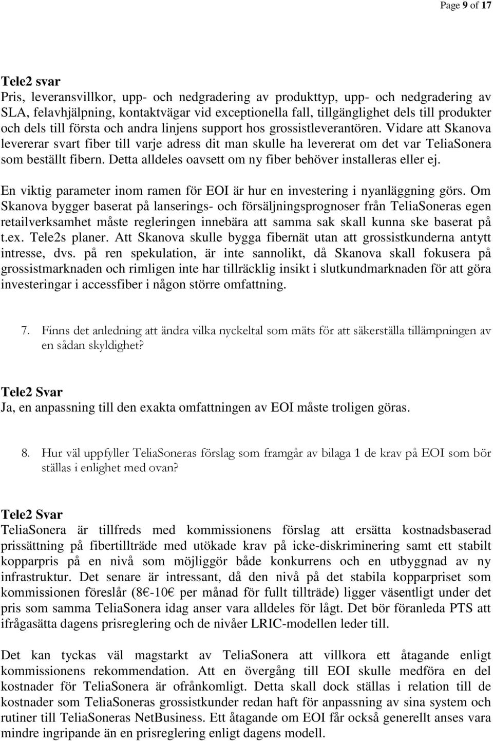 Detta alldeles oavsett om ny fiber behöver installeras eller ej. En viktig parameter inom ramen för EOI är hur en investering i nyanläggning görs.