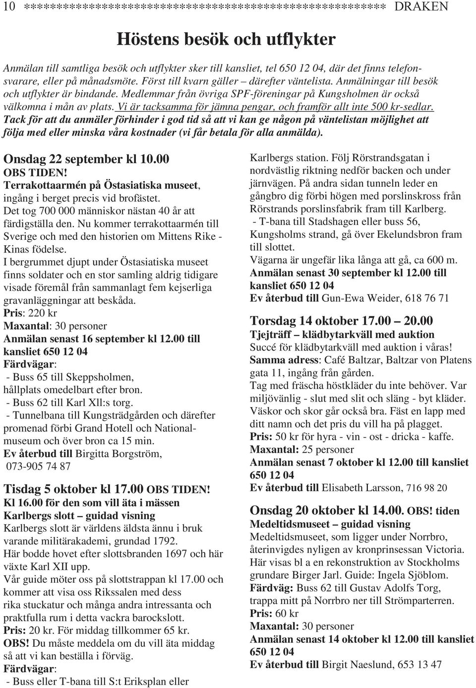 Medlemmar från övriga SPF-föreningar på Kungsholmen är också välkomna i mån av plats. Vi är tacksamma för jämna pengar, och framför allt inte 500 kr-sedlar.