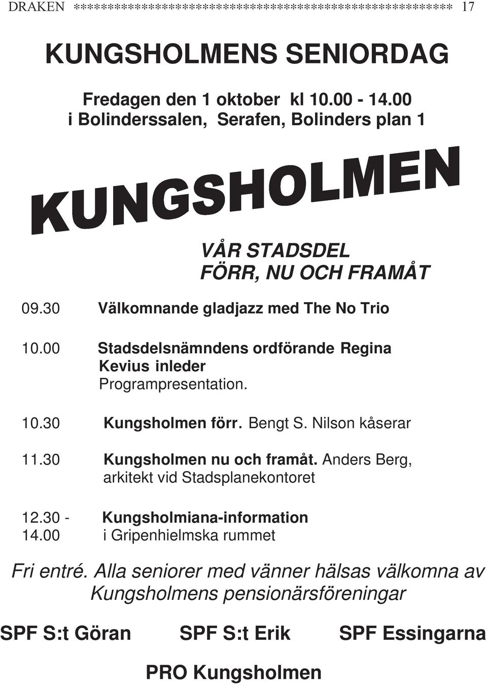 00 Stadsdelsnämndens ordförande Regina Kevius inleder Programpresentation. 10.30 Kungsholmen förr. Bengt S. Nilson kåserar 11.30 Kungsholmen nu och framåt.