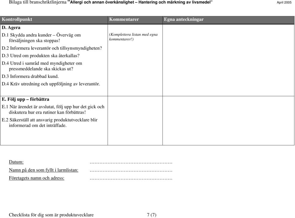 (Komplettera listan med egna kommentarer!) E. Följ upp förbättra E.1 När ärendet är avslutat, följ upp hur det gick och diskutera hur era rutiner kan förbättras! E.2 Säkerställ att ansvarig produktutvecklare blir informerad om det inträffade.