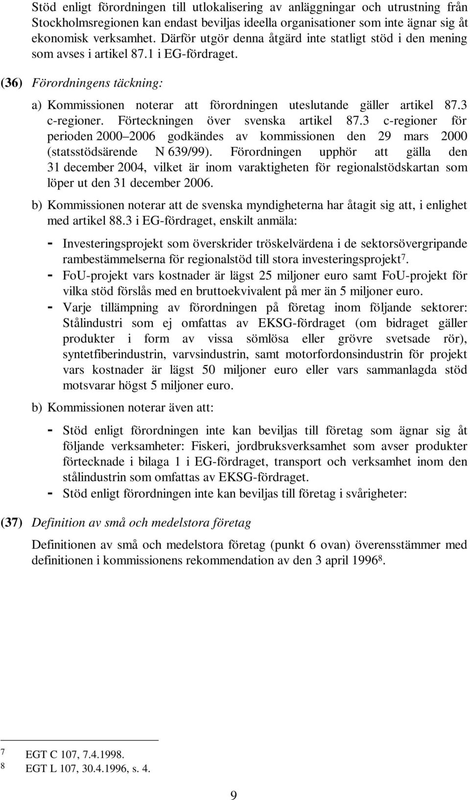 3 c-regioner. Förteckningen över svenska artikel 87.3 c-regioner för perioden 2000 2006 godkändes av kommissionen den 29 mars 2000 (statsstödsärende N 639/99).