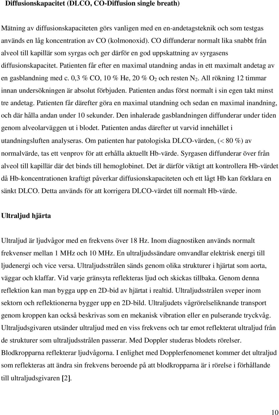 Patienten får efter en maximal utandning andas in ett maximalt andetag av en gasblandning med c. 0,3 % CO, 10 % He, 20 % O 2 och resten N 2.