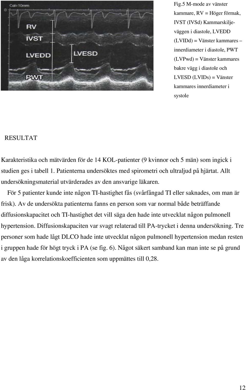 Patienterna undersöktes med spirometri och ultraljud på hjärtat. Allt undersökningsmaterial utvärderades av den ansvarige läkaren.