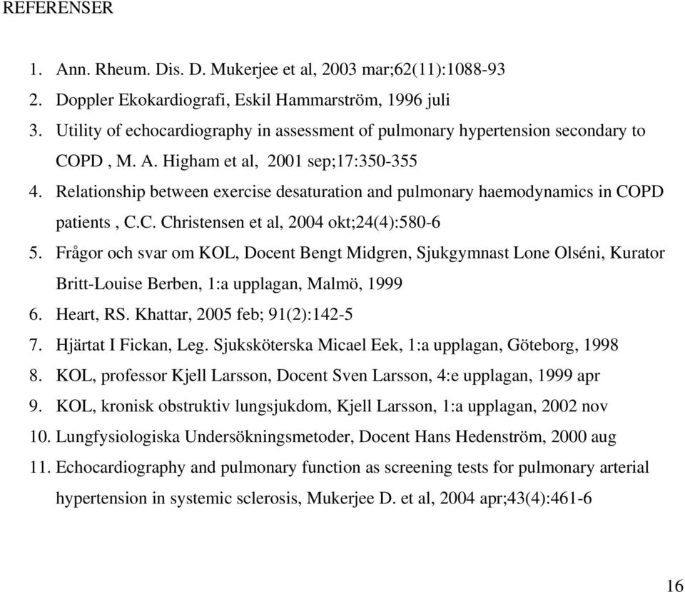 Relationship between exercise desaturation and pulmonary haemodynamics in COPD patients, C.C. Christensen et al, 2004 okt;24(4):580-6 5.