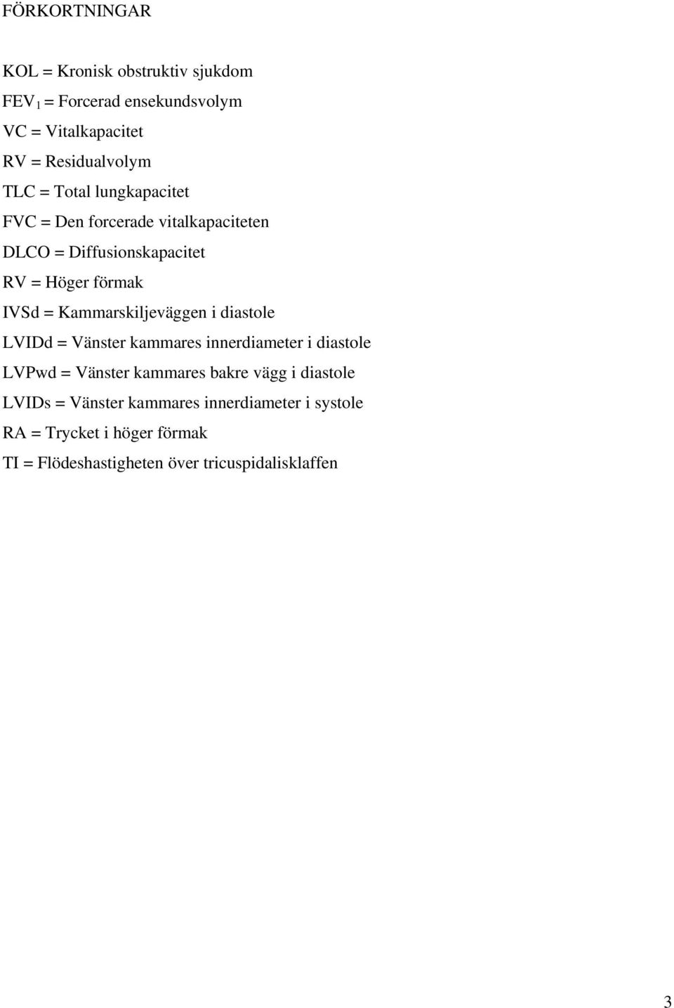 Kammarskiljeväggen i diastole LVIDd = Vänster kammares innerdiameter i diastole LVPwd = Vänster kammares bakre vägg i