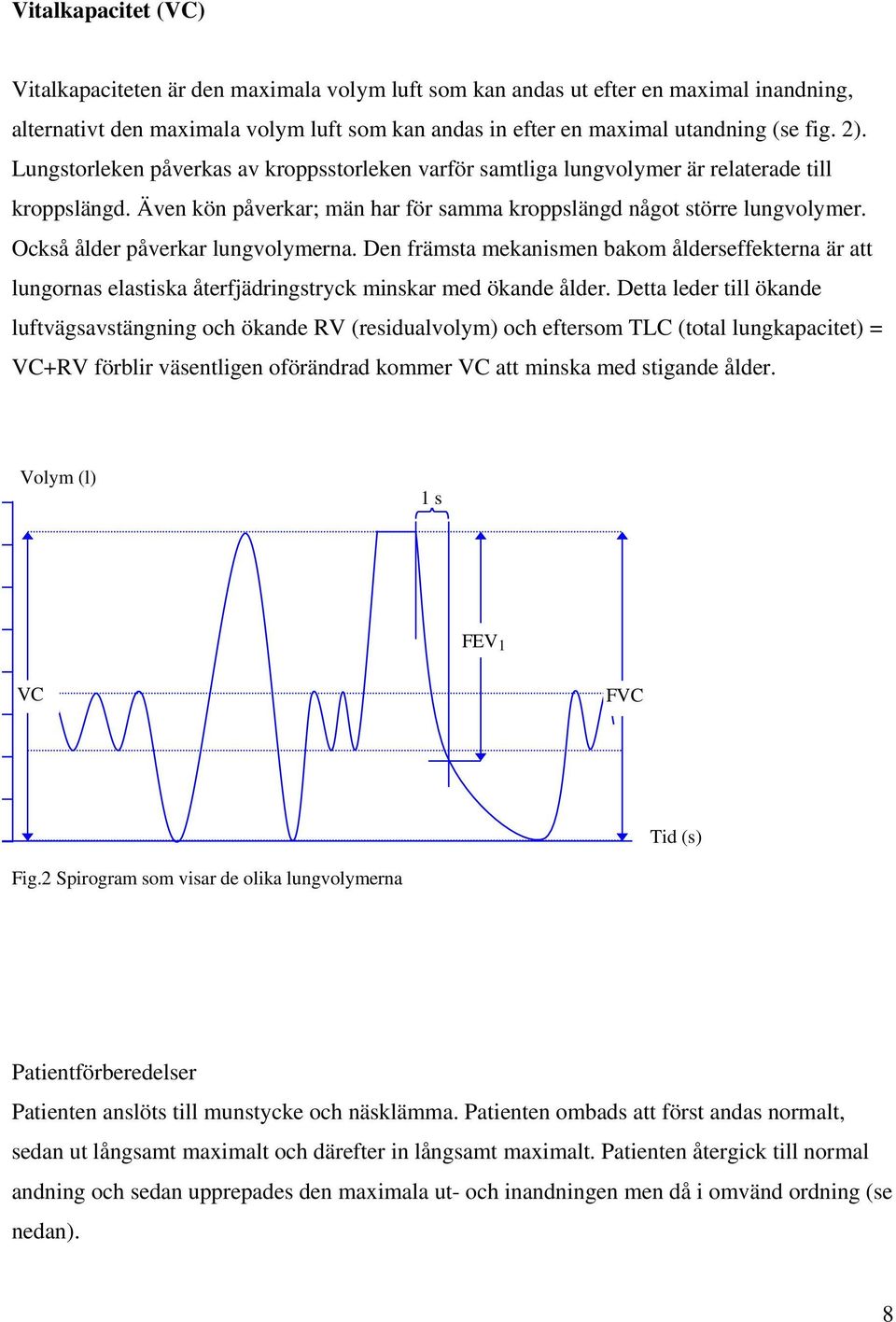 Också ålder påverkar lungvolymerna. Den främsta mekanismen bakom ålderseffekterna är att lungornas elastiska återfjädringstryck minskar med ökande ålder.