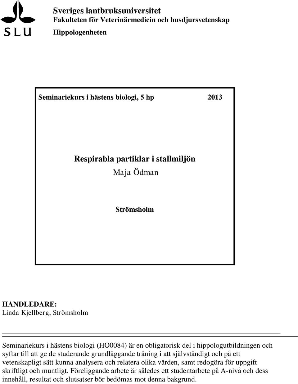 syftar till att ge de studerande grundläggande träning i att självständigt och på ett vetenskapligt sätt kunna analysera och relatera olika värden, samt redogöra för