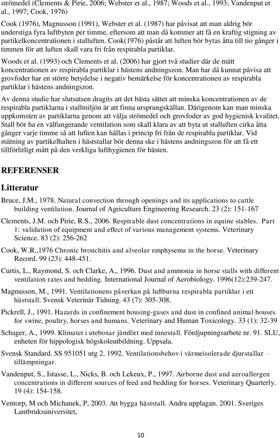 Cook(1976) påstår att luften bör bytas åtta till tio gånger i timmen för att luften skall vara fri från respirabla partiklar. Woods et al. (1993) och Clements et al.