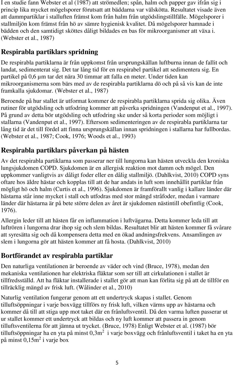 Då mögelsporer hamnade i bädden och den samtidigt sköttes dåligt bildades en bas för mikroorganismer att växa i. (Webster et al.