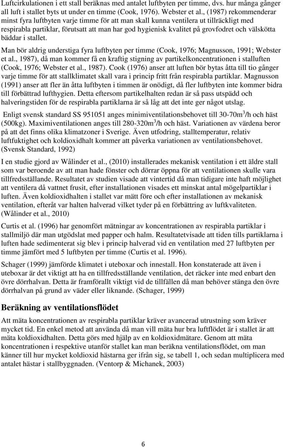 välskötta bäddar i stallet. Man bör aldrig understiga fyra luftbyten per timme (Cook, 1976; Magnusson, 1991; Webster et al.