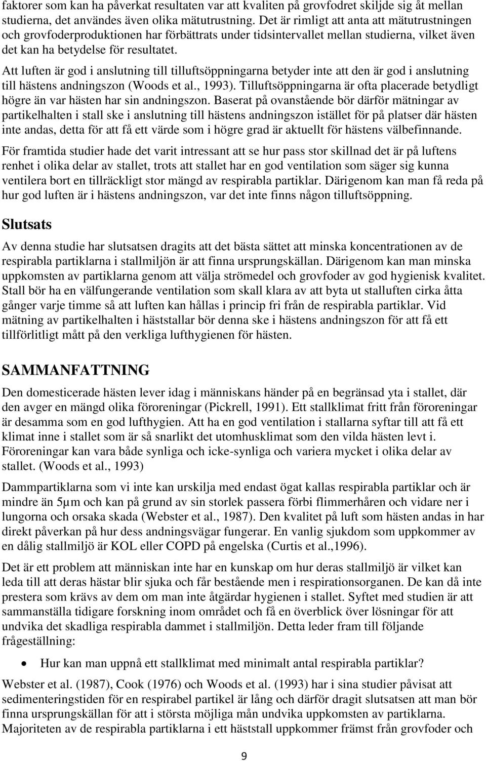 Att luften är god i anslutning till tilluftsöppningarna betyder inte att den är god i anslutning till hästens andningszon (Woods et al., 1993).