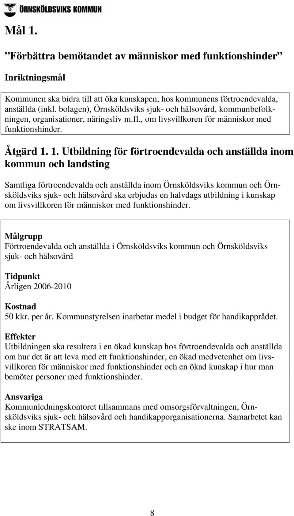 1. Utbildning för förtroendevalda och anställda inom kommun och landsting Samtliga förtroendevalda och anställda inom Örnsköldsviks kommun och Örnsköldsviks sjuk- och hälsovård ska erbjudas en