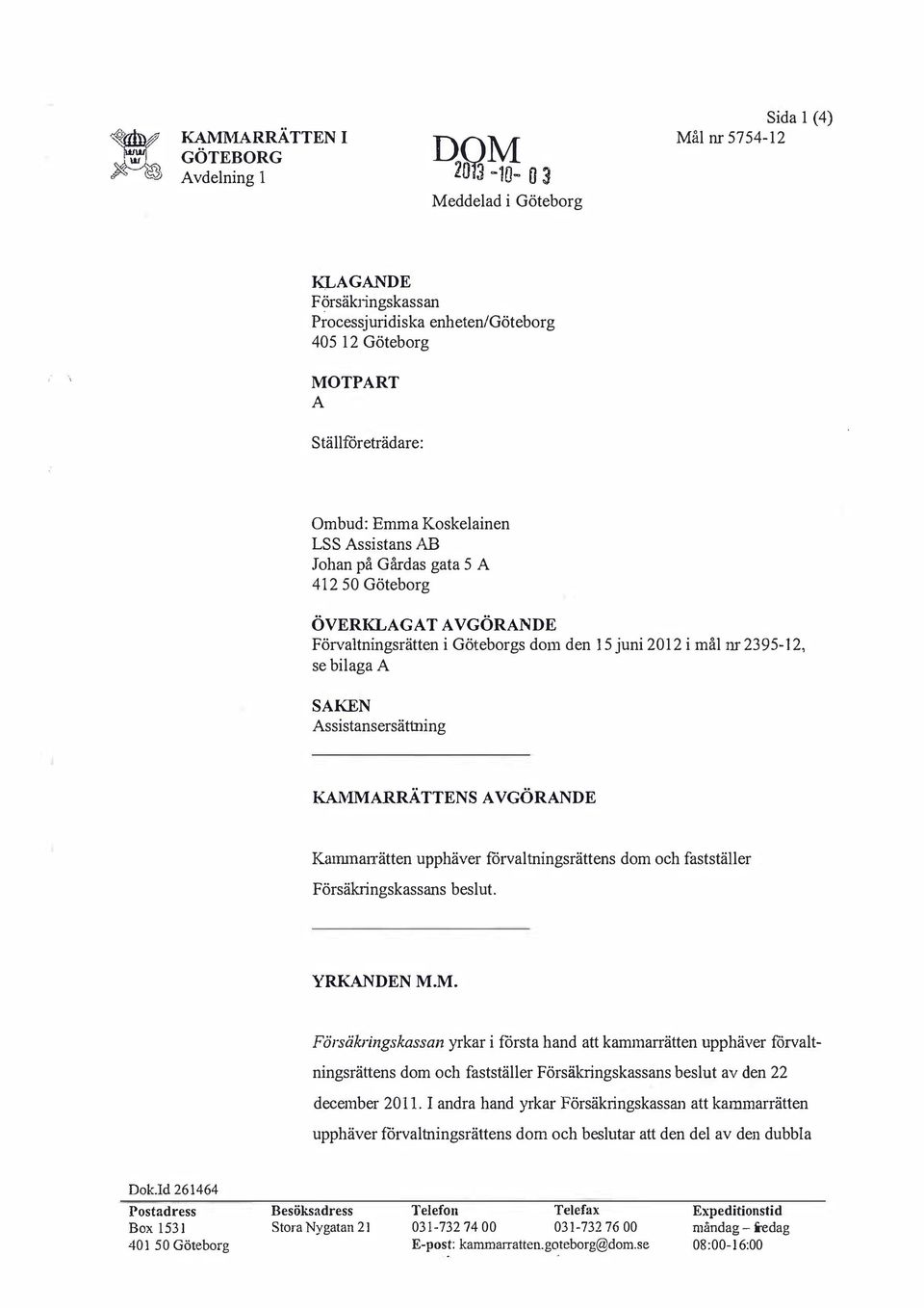 Assistansersättning 1MARRÄTTENSAVGÖRANDE KammaiTätten upphäver förvaltningsrättens dom och fastställer Försälaingskassans beslut. YRKANDEN M.M. Försäkringskassan yrkar i första hand att kammarrätten upphäver förvaltningsrättens dom och fastställer Försälaingskassans beslut av den 22 december 2011.