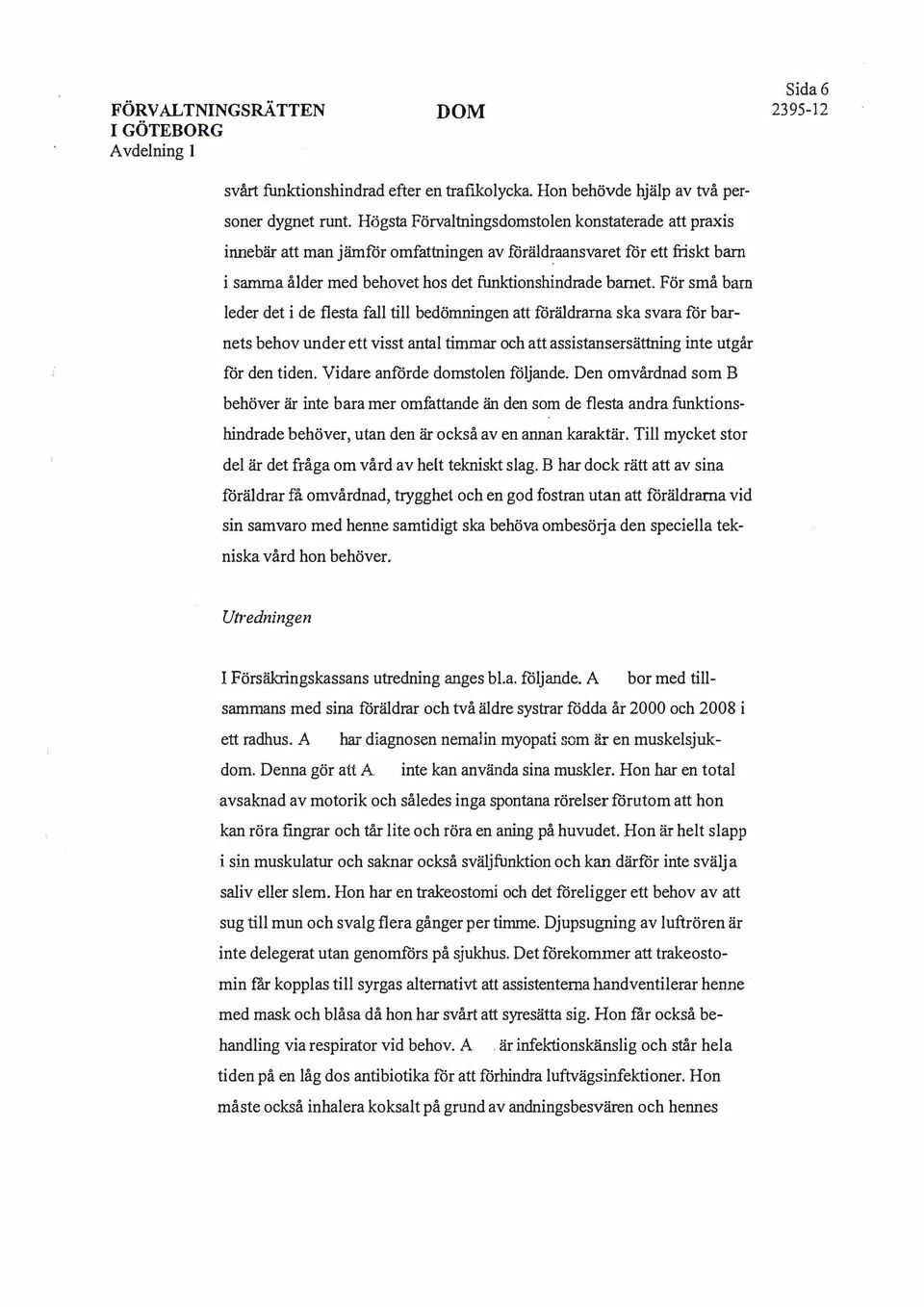 För små barn leder det i de flesta fall till bedömningen att föräldrarna ska svara för barnets behov under ett visst antal timmar och att assistansersättning inte utgår för den tiden.