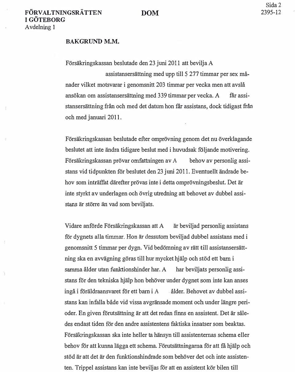 ansökan om assistansersättning med 339 timmar per vecka. A rar assistansersättning från och med det datum hon f'ar assistans, dock tidigast från och med januari 2011.