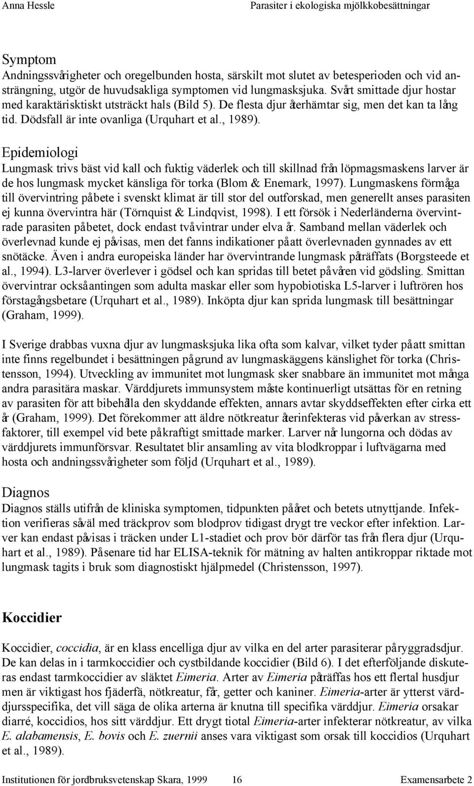 Epidemiologi Lungmask trivs bäst vid kall och fuktig väderlek och till skillnad från löpmagsmaskens larver är de hos lungmask mycket känsliga för torka (Blom & Enemark, 1997).