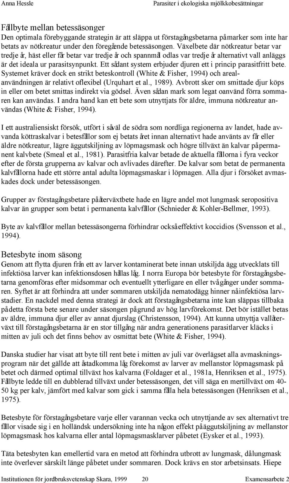 Ett sådant system erbjuder djuren ett i princip parasitfritt bete. Systemet kräver dock en strikt beteskontroll (White & Fisher, 1994) och arealanvändningen är relativt oflexibel (Urquhart et al.