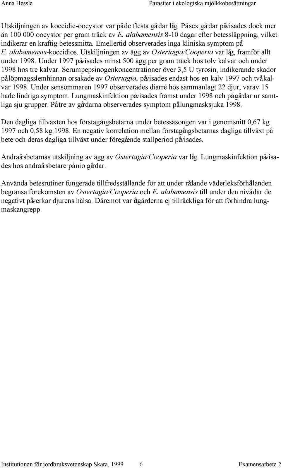 Utskiljningen av ägg av Ostertagia/Cooperia var låg, framför allt under 1998. Under 1997 påvisades minst 500 ägg per gram träck hos tolv kalvar och under 1998 hos tre kalvar.