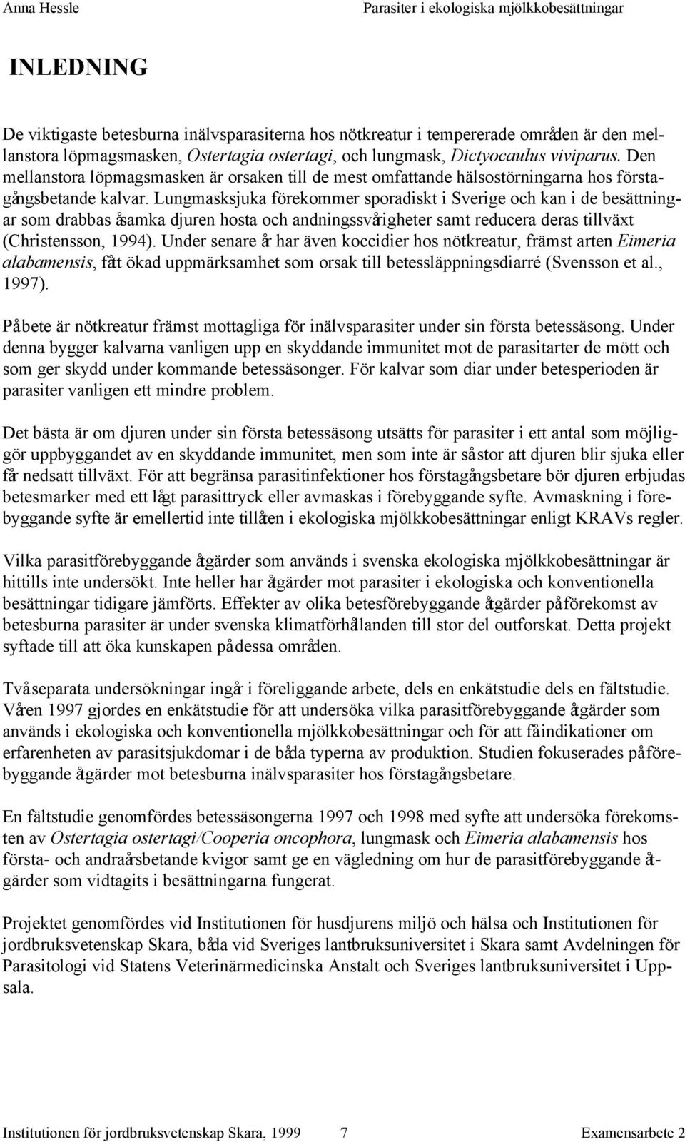 Lungmasksjuka förekommer sporadiskt i Sverige och kan i de besättningar som drabbas åsamka djuren hosta och andningssvårigheter samt reducera deras tillväxt (Christensson, 1994).