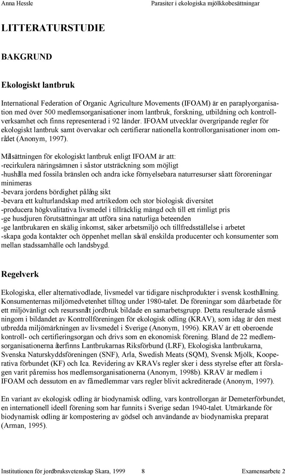 IFOAM utvecklar övergripande regler för ekologiskt lantbruk samt övervakar och certifierar nationella kontrollorganisationer inom området (Anonym, 1997).